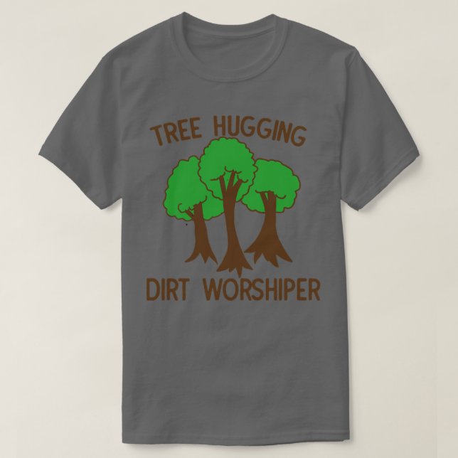 Tree hugging dirt worshiper T-Shirt (Design Front)