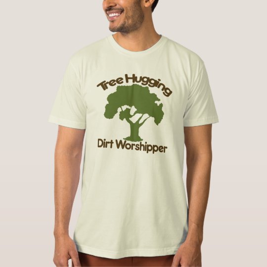 Tree hugging dirt worshiper T-Shirt