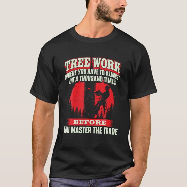 Tree Work Almost Die Arborist Tree Surgeon Lumberj T-Shirt (Front)
