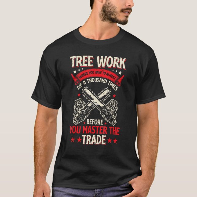 Tree Work Funny Logger Woodworker Chainsaw Arboris T-Shirt (Front)