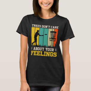 Trees Don't Care About Your Feelings Disc Golf By T-Shirt