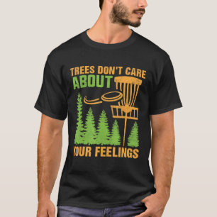 Trees Don't Care About Your Feelings Disc Golf By T-Shirt