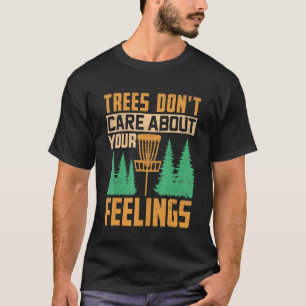 Trees Don't Care About Your Feelings Disc Golf By T-Shirt