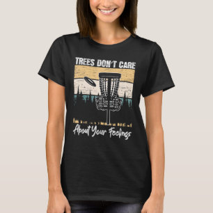 Trees Don't Care About Your Feelings Disc Golf Fro T-Shirt