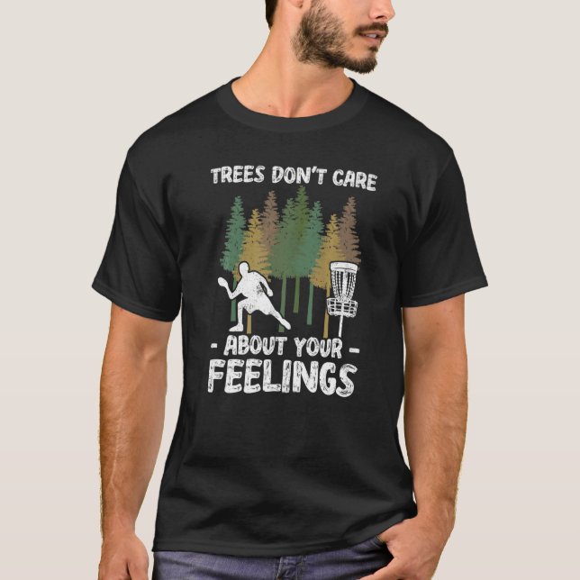 Trees Dont Care About Your Feelings Disc Golf Play T-Shirt (Front)