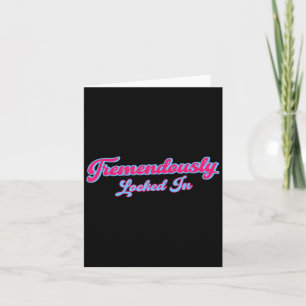 Tremendously Locked In Funny Quote Card