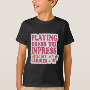 Trendy Dress To Impress With My Baddies Shirt Meme