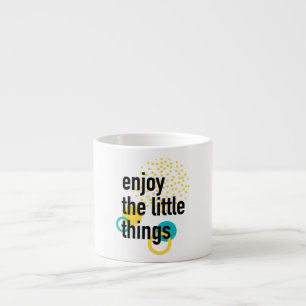 Trendy fun happy design of Enjoy the Lıttle Things Espresso Cup