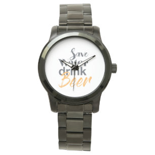 Trendy, funny, urban design Save Water Drink Beer Watch