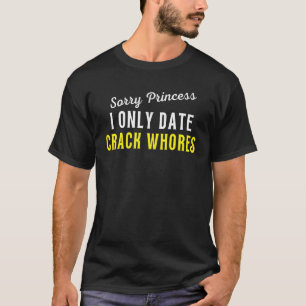 Trendy Humour  Sorry Princess I Only Date CrackWho T-Shirt