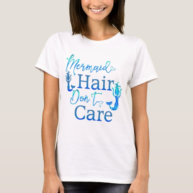 Trendy Mermaid Hair Don't Care T-Shirt (Front)