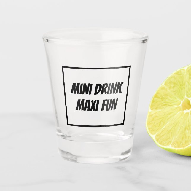 Trendy MINI DRINK MAXI FUN funny unique  Shot Glass (Front)