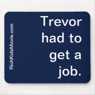 "Trevor had to get a job." Funny Rich Kid Saying Mouse Mat