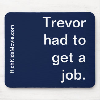 "Trevor had to get a job." Funny Rich Kid Saying Mouse Mat