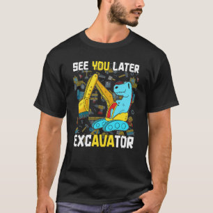 Trex Dinosaur See You Later Excavator Funny Birthd T-Shirt