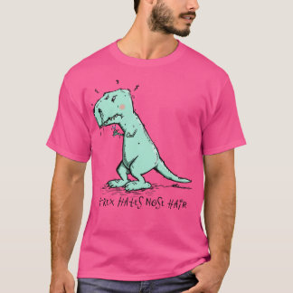 TRex hates Nose Hair T-Shirt