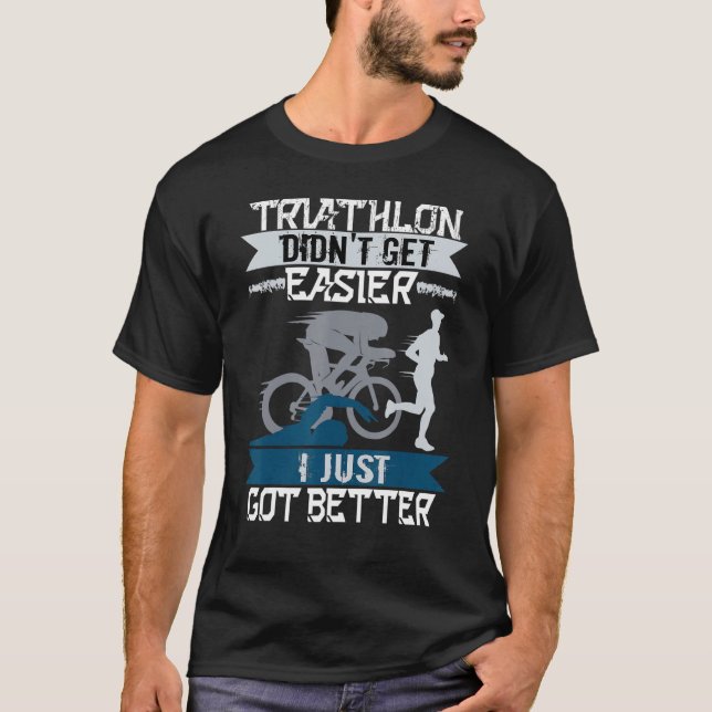 Triathlete Swim Bike Run Triathlon Funny Didn't Ge T-Shirt (Front)