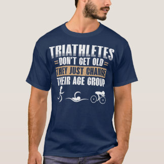 Triathletes Donx27t Get Old Triathlon Athlete Swim T-Shirt