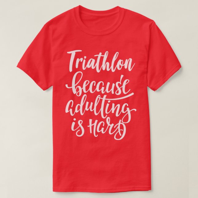 Triathlon Because Adulting Is Hard T-Shirt (Design Front)