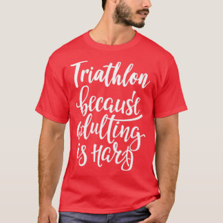 Triathlon Because Adulting Is Hard T-Shirt
