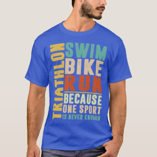 Triathlon because one sport is never enough colour T-Shirt
