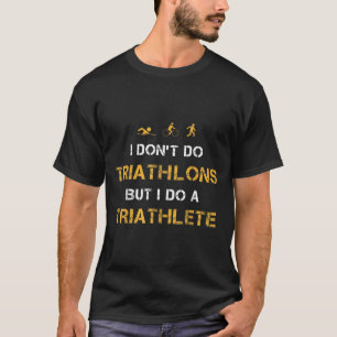 Triathlon I Don't Do Triathlons But I Do A Triathl T-Shirt