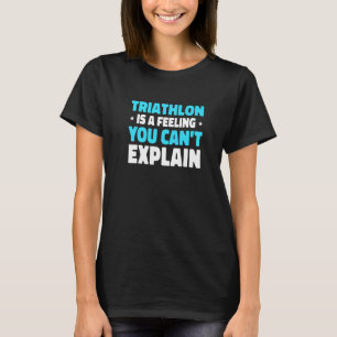 Triathlon Is A Feeling You Can't Explain Run Swim T-Shirt