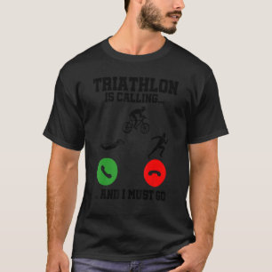 Triathlon Is Calling And I Must Go Triathlete Spor T-Shirt