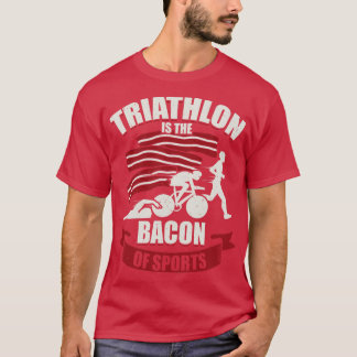 Triathlon Is The Bacon Of Sports Triathlete Gift T-Shirt
