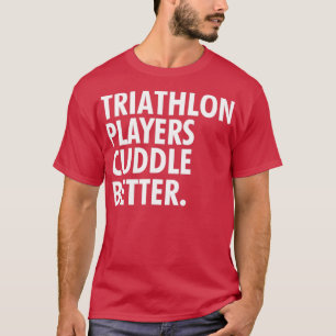 Triathlon players cuddle better T-Shirt