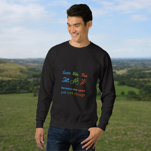 Triathlon sports quote swim bike run sweatshirt