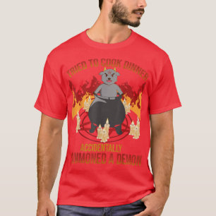 Tried to Cook Accidentally Summoned Demon Funny Ha T-Shirt
