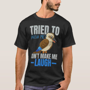 Tried To Phish Me Don't Make Me Laugh Bird   Kooka T-Shirt