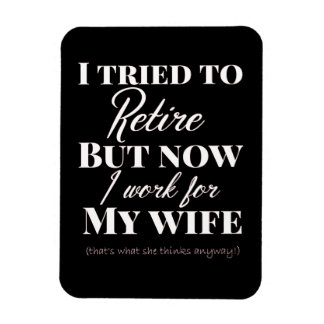 Tried to Retire but Now I Work for My Wife magnet