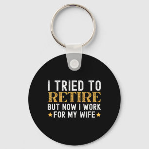 Tried To Retire But Work For Wife Retirement Key Ring
