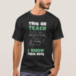 Trig Or Teach I Know Them Both Hallowen Math T-Shirt<br><div class="desc">Trig Or Teach I Know Them Both Hallowen Math</div>
