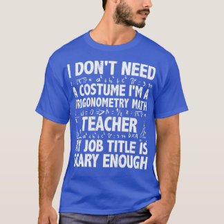 Trigonometry math teacher scary job title T-Shirt