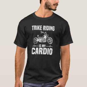 Trike Riding Is My Cardio Trike T-Shirt