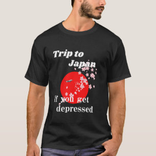 Trip to Japan If you get depressed T-Shirt
