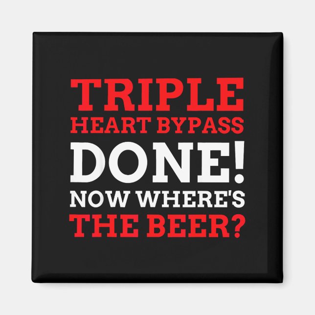 Triple Heart Byp Surgery Done Now Wheres The Beer  Magnet (Front)