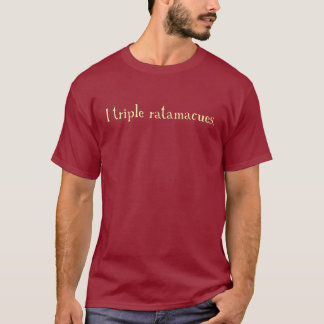 triple ratamacue T-Shirt