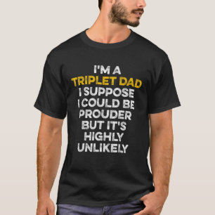 Triplet Dad Suppose New First Time Daddy of Triple T-Shirt