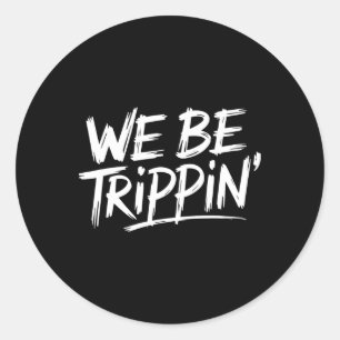 Trippin We Be Trippin Vacation Travel Funny Atchin Classic Round Sticker