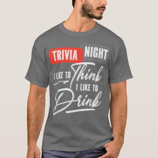 Trivia Night I Like To Think I Like To Drink Quiz  T-Shirt
