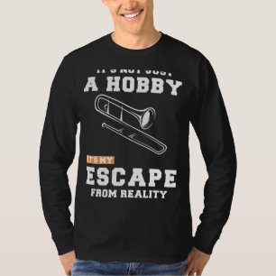 Trombone: Beyond a Hobby, Its My Reality Escape Te T-Shirt