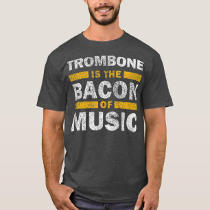 Trombone Is The Bacon Of Music - Funny Musican Tro T-Shirt