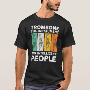 Trombone The Instrument For Intelligent People Mus T-Shirt
