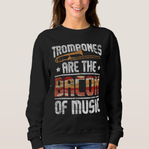 Trombones Are The Bacon Of Music - Trombone Lover Sweatshirt