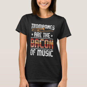 Trombones Are The Bacon Of Music - Trombone Lover T-Shirt