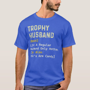 Trophy Husband Definition Sarcastic Fathers Day Hu T-Shirt